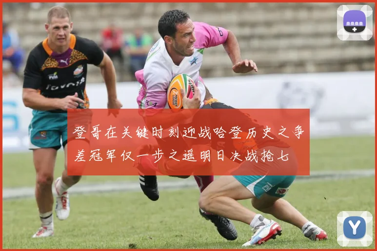 登哥在关键时刻迎战哈登历史之争差冠军仅一步之遥明日决战抢七