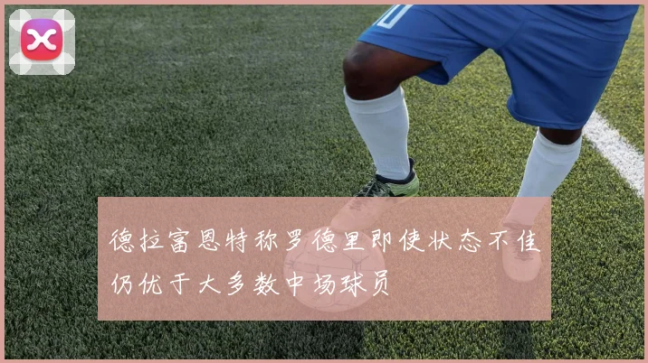 德拉富恩特称罗德里即使状态不佳仍优于大多数中场球员